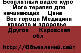 Бесплатный видео-курс “Йога-терапия для начинающих“ › Цена ­ 10 - Все города Медицина, красота и здоровье » Другое   . Кировская обл.